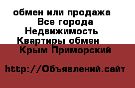 обмен или продажа - Все города Недвижимость » Квартиры обмен   . Крым,Приморский